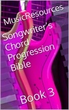  Music Resources - Songwriter’s Chord Progression Bible - Songwriter’s Chord Progression Bible, #3.