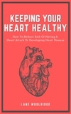  Lane Woolridge - Keeping Your Heart Healthy - How To Reduce Risk Of Having A Heart Attack Or Developing Heart Disease.