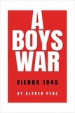  Alfred Penz - A Boy's War: Vienna 1945.