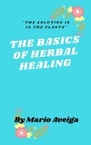  Mario Aveiga - The Basics of Herbs  Healing  &amp; "The Solution is in the Plants".