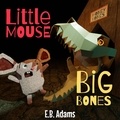  E. B. Adams - Little Mouse, Big Bones - Little Mouse, Big Castle.