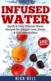  Nick Bell - Infused Water: Quick &amp; Easy Vitamin Water Recipes for Weight Loss, Detox &amp; Fast Metabolism (2nd Edition).
