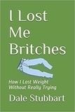  Dale Stubbart - I Lost Me Britches: How I Lost Weight Without Really Trying.