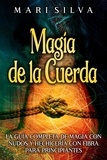  Mari Silva - Magia de la cuerda: La guía completa de magia con nudos y hechicería con fibra para principiantes.