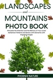  Phoenix Nature - Landscapes and Mountains Photo Book: Stimulate the Attention and the Memory of Your Loved Alzheimer's Patients and Seniors with Dementia with Engaging Images.