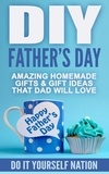  Do It Yourself Nation - DIY Father's Day : Amazing Homemade - Gifts, &amp; Gift Ideas, That Dad Will Love.