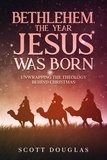  Scott Douglas - Bethlehem, the Year Jesus Was Born: Unwrapping the Theology Behind Christmas - Organic Faith, #2.