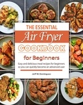  Jeff M. Dominguez - The Essential Air Fryer Cookbook for Beginners : Easy and delicious meal recipes for beginners, so you can quickly become an advanced user.