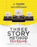  J. Thorn et  Zach Bohannon - Three Story Method Workbook: Foundations of Fiction - Three Story Method.