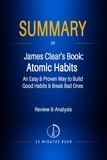  15 Minutes Read - Summary of James Clear's Book:  Atomic Habits - An Easy &amp; Proven Way to Build Good Habits &amp; Break Bad Ones - Summary.
