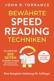  John R. Torrance - Bewährte Speed Reading Techniken: So lesen Sie 300 Seiten in einer Stunde (bei maximalem Textverständnis). Eine Komplett-Anleitung für Anfänger | Mit Lernübungen für Fortgeschrittene.