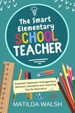  Matilda Walsh - The Smart Elementary School Teacher - Essential Classroom Management, Behavior, Discipline and Teaching Tips for Educators.