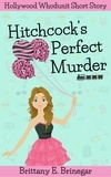  Brittany E. Brinegar - Hitchcock's Perfect Murder - Hollywood Whodunit Short Stories, #2.