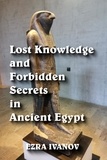  EZRA IVANOV - Lost Knowledge and Forbidden Secrets in Ancient Egypt.