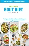  Austin Cunningham - The Ideal Gout Diet Cookbook; The Superb Diet Guide To Suppress Uric Acid, Lower Flare-Ups, And Fight Joint Pain With Nutrition Low Purine Recipes.