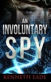  Kenneth Eade - An Involuntary Spy - Involuntary Spy Espionage Thriller Series, #1.
