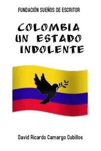  David Ricardo Camargo Cubillos - Colombia un Estado Indolente.