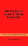  Ivan Theodoulou - The No-Frills Guide to Media Relations.