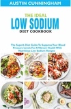  Austin Cunningham - The Ideal Low Sodium Diet Cookbook; The Superb Diet Guide To Suppress Your Blood Pressure Levels For A Vibrant Health With Nutritious Low Sodium Recipes.