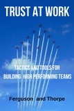  Roger Ferguson et  Doug Thorpe - Trust At Work: Tactics and Tools for Building High Performing Teams.
