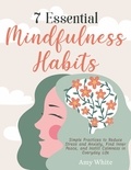 Amy White - 7 Essential Mindfulness Habits: Simple Practices to Reduce Stress and Anxiety, Find Inner Peace and Instill Calmness in Everyday Life.