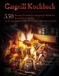  Andrew Rojas - Gasgrill Kochbuch : 550 Rezepte für köstliche und gesunde Mahlzeiten, der perfekte Leitfaden, um der unschlagbare Griller für Freunde und Familie zu werden.