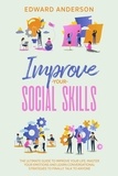  Edward Anderson - Improve Your Social Skills: The Ultimate Guide to Improve Your Life. Master Your Emotions and Learn Conversational Strategies to Finally Talk to Anyone..