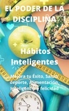  Ing. Iván S.R. - El Poder De La Disciplina: Hábitos Inteligentes Mejora tu Éxito, Salud, deporte, Alimentación, Inteligencia y felicidad.