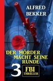  Alfred Bekker - Der Mörder macht seine Runde: 3 FBI Thriller.