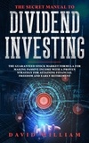  David William - The Secret Manual to Dividend Investing: The Guaranteed Stock Market Formula for Making Passive Income with a Proven Strategy for Attaining Financial Freedom and Early Retirement.