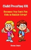  Deena Jayce - Child Proofing 101: Because You Can't Put Kids in Bubble Wrap!.