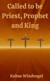  Kobus Windvogel - Called to be Priest, Prophet and King.