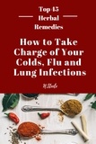  N.Steele - How To Take Charge of Your Colds, Flu and Lung Infections - Top 45 Herbal Remedies Series, #1.
