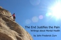  John Frederick Zurn - The End Justifies the Pain : Writings About Mental Health.