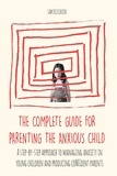  Sam Dickinson - The Complete Guide for Parenting the Anxious Child a step-by-step approach to managing anxiety in young children and producing conﬁdent parents who know how to encourage conﬁdence in their child.