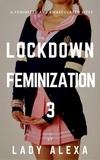  Lady Alexa - Lockdown Feminization 3 - Lockdown Feminization, #3.