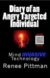  Renee Pittman - Diary of an Angry Targeted Individual: Mind Invasive Technology - "Mind Control Technology" Book Series, #4.