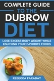  Rebecca Faraday - Complete Guide to the Dubrow Diet: Lose Excess Body Weight While Enjoying Your Favorite Foods.