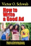  Dr. Robert C. Worstell et  Victor O. Schwab - How to Write a Good Ad: A Short Course in Copywriting - Second Edition - Masters of Copywriting.