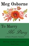  Meg Osborne - To Marry Mr Darcy - A Pride and Prejudice Variation - Meetings and Misunderstandings, #2.