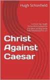  Hugh J. Schonfield - Christ Against Caesar - A Lecture Based on the Passover Plot.