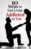  Jessie Addison - 10 Steps to Get a Guy Addicted to You.