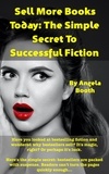  Angela Booth - Sell More Books Today: The Simple Secret To Successful Fiction.