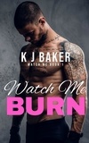  K J Baker - Watch Me Burn - Watch Me, #1.
