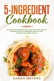  Sarah Meyers - 5-Ingredient Cookbook: Easy and Delicious Recipes for A Healthy Keto Diet. Electric Pressure and Slow Cooker Meal Preps Included to Make Fat Loss Simple and Fun.