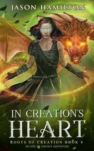  Jason Hamilton - In Creation's Heart: An Epic YA Fantasy Adventure - Roots of Creation, #8.