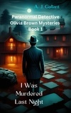 A. J. Gallant - I Was Murdered Last Night - Olivia Brown Mysteries, #1.