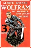  Alfred Bekker - Wolfram - die Abenteuer eines jungen Ritters: 3 Romane.