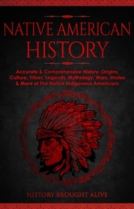  History Brought Alive - Native American History: Accurate &amp; Comprehensive History, Origins, Culture, Tribes, Legends, Mythology, Wars, Stories &amp; More of The Native Indigenous Americans.