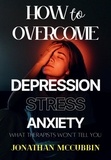  jonathan mccubbin - How to Overcome Depression, Stress, and Anxiety: What Therapists Won't Tell You.